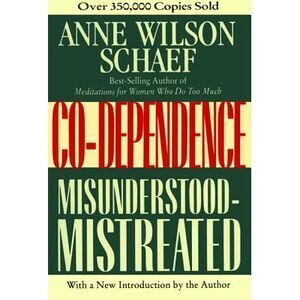 Co-Dependence: Misunderstood--Mistreated -- Anne Wilson Schaef